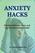 Anxiety Hacks: Effective Methods, Tools, and Tips for Rapid Anxiety Relief