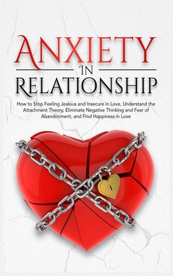 Anxiety In Relationship: How to Stop Feeling Jealous and Insecure in Love, Understand the Attachment Theory, Eliminate Negative Thinking and Fear of Abandonment, and Find Happiness in Love - McKinsey, Sharon