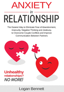 Anxiety in Relationship: The Easiest Way to Eliminate Fear of Abandonment, Insecurity, Negative Thinking and Jealousy to Overcome Couple Conflicts and Improve Communication Between Partners