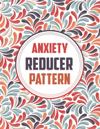 Anxiety Reducer Pattern: Soothing Adult Pattern Coloring Book for Relaxation