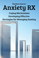 Anxiety RX: Coping Mechanisms Developing Effective Strategies for Managing Anxiety