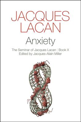 Anxiety: The Seminar of Jacques Lacan, Book X - Lacan, Jacques, and Miller, Jacques-Alain (Editor)