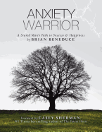 Anxiety Warrior: A Scared Man's Path to Success and Happiness