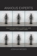 Anxious Experts: Disaster Response and Spiritual Care from 9/11 to the Climate Crisis