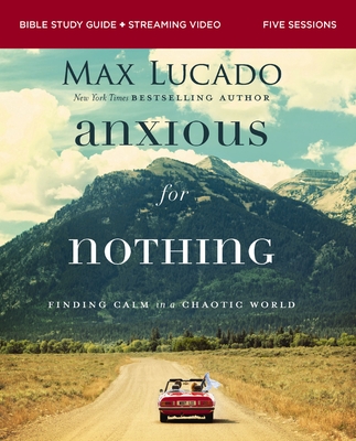 Anxious for Nothing Bible Study Guide Plus Streaming Video, Updated Edition: Finding Calm in a Chaotic World - Lucado, Max