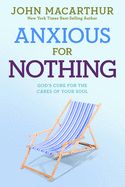 Anxious for Nothing: God's Cure for the Cares of Your Soul