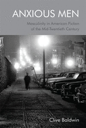 Anxious Men: Masculinity in American Fiction of the Mid-Twentieth Century