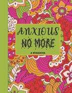 Anxious No More - A Workbook: Overcome Anxiety - 36 different worksheets and trackers covering Anxiety, Depression, Coping Strategies, Future Plans, Self Awareness, Thoughts, Gratitude, Mood, Happiness, Self-Care & more!