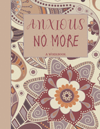 Anxious No More - A Workbook: Overcome Anxiety - 36 different worksheets and trackers covering Anxiety, Depression, Coping Strategies, Future Plans, Self Awareness, Thoughts, Gratitude, Mood, Happiness, Self-Care & more!