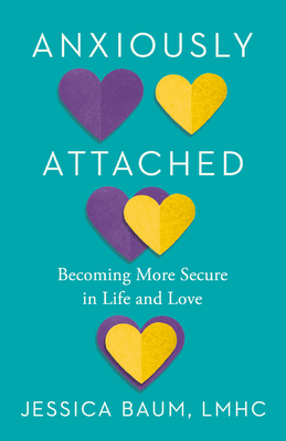 Anxiously Attached: Becoming More Secure in Life and Love - Baum, Jessica