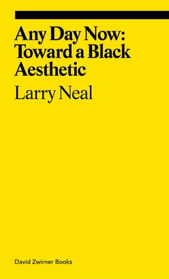 Any Day Now: Toward a Black Aesthetic - Neal, Larry, and Biswas, Allie (Introduction by)