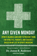 Any Given Monday: Sports Injuries and How to Prevent Them, for Athletes, Parents, and Coaches - Based on My Life in Sports Medicine