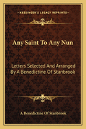 Any Saint to Any Nun: Letters Selected and Arranged by a Benedictine of Stanbrook