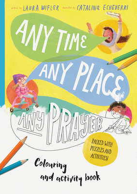Any Time, Any Place, Any Prayer Art and Activity Book: Coloring, Puzzles, Mazes and More - Wifler, Laura, and Echeverri, Catalina (Illustrator)