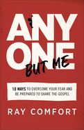 Anyone But Me: 10 Ways to Overcome Your Fear and Be Prepared to Share the Gospel