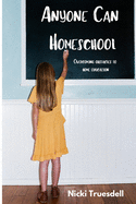 Anyone Can Homeschool: Overcoming Obstacles to Home Education