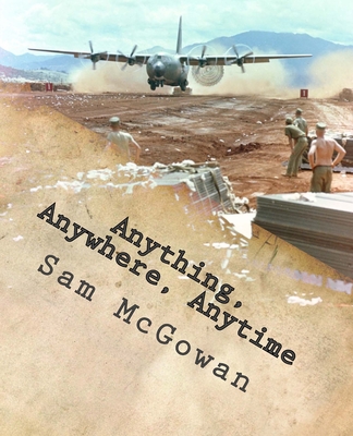 Anything, Anywhere, Anytime: Tactical Airlift in the US Army Air Forces and US Air Force from World War II to Vietnam - McGowan, Sam