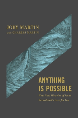 Anything Is Possible: How Nine Miracles of Jesus Reveal God's Love for You - Martin, Joby, and Martin, Charles, and Chandler, Matt (Foreword by)