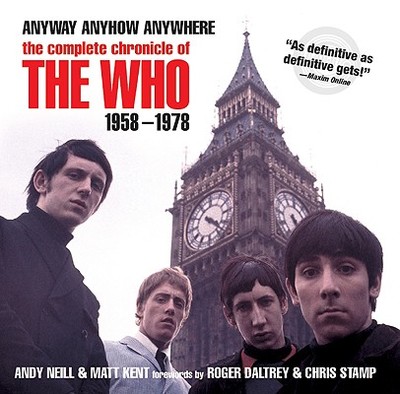 Anyway, Anyhow, Anywhere: The Complete Chronicle of the Who 1958-1978 - Neill, Andy, and Kent, Matt, and Daltrey, Roger (Foreword by)