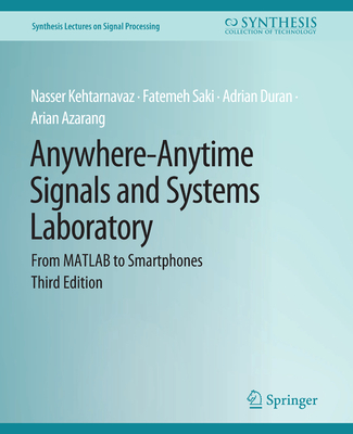 Anywhere-Anytime Signals and Systems Laboratory: From MATLAB to Smartphones, Third Edition - Saki, Fatemeh, and Duran, Adrian, and Azarang, Arian