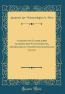 Anzeiger Der Kaiserlichen Akademie Der Wissenschaften, Mathematisch-Naturwissenschaftliche Classe (Classic Reprint)