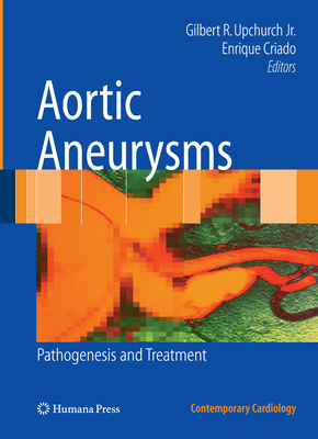 Aortic Aneurysms: Pathogenesis and Treatment - Upchurch Jr, Gilbert R (Editor), and Criado, Enrique, MD (Editor)