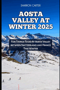 Aosta Valley at Winter 2025: Fun Things To do At Aosta Valley between Switzerland and France This Winter