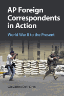 AP Foreign Correspondents in Action: World War II to the Present