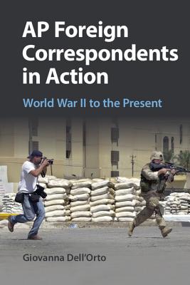 AP Foreign Correspondents in Action: World War II to the Present - Dell'orto, Giovanna