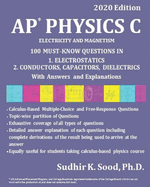 AP Physics C: ELECTRICITY AND MAGNETISM, 2020 Edition: 100 MUST-KNOW QUESTIONS IN 1. ELECTROSTATICS 2. CONDUCTORS, CAPACITORS, DIELECTRICS With Answers and Explanations