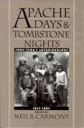 Apache Days & Tombstone Nights: John Clum's Autobiography; 1877-1887 - Clum, John, and Carmony, Neil B (Editor)