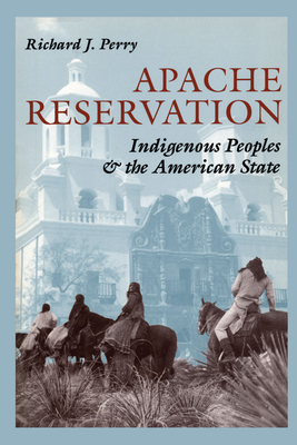 Apache Reservation: Indigenous Peoples and the American State - Perry, Richard J
