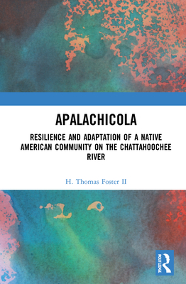 Apalachicola: Resilience and Adaptation of a Native American Community on the Chattahoochee River - Foster II, H Thomas