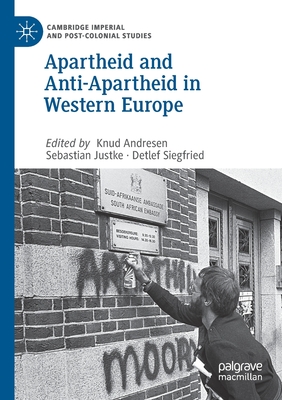 Apartheid and Anti-Apartheid in Western Europe - Andresen, Knud (Editor), and Justke, Sebastian (Editor), and Siegfried, Detlef (Editor)