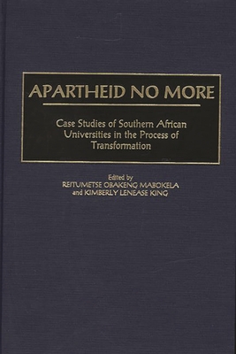 Apartheid No More: Case Studies of Southern African Universities in the Process of Transformation - Mabokela, Reitumetse Obakeng (Editor), and King, Kimberly Lenease (Editor)