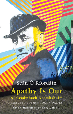Apathy Is Out: Selected Poems: Ni ceadmhach neamhshuim: Rogha Danta - ? R?ordin, Sen, and Delanty, Greg (Translated by)