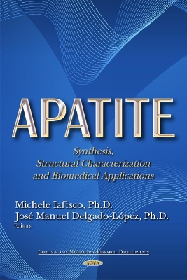 Apatite: Synthesis, Structural Characterization and Biomedical Applications - Iafisco, Michele (Editor), and Delgado-Lopez, Jose Manuel (Editor)