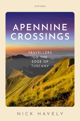 Apennine Crossings: Travellers on the Edge of Tuscany - Havely, Nick