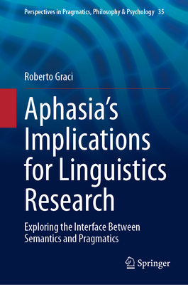 Aphasia's Implications for Linguistics Research: Exploring the Interface Between Semantics and Pragmatics - Graci, Roberto