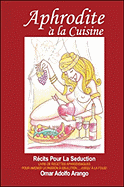Aphrodite a la Cuisine: Recits Pour La Seduction