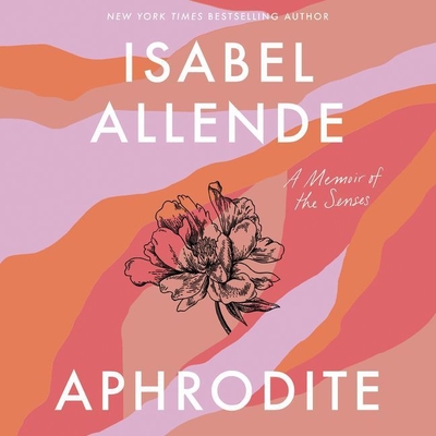 Aphrodite: A Memoir of the Senses - Allende, Isabel (Foreword by), and Zackman, Gabra (Read by)