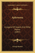 Aphroessa: A Legend of Argolis and Other Poems (1897)