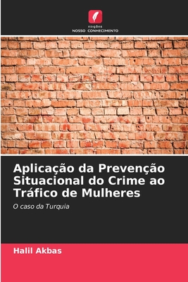 Aplica??o da Preven??o Situacional do Crime ao Trfico de Mulheres - Akbas, Halil