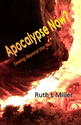 Apocalypse Now?: Seeing Beyond the Veil - Miller, Ruth L