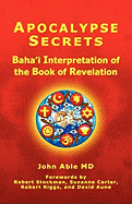 Apocalypse Secrets: Baha'i Interpretation of the Book of Revelation