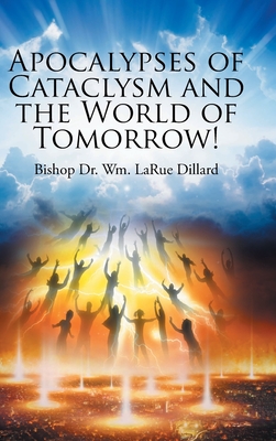 Apocalypses of Cataclysm and the World of Tomorrow! - Dillard, Bishop Wm Larue