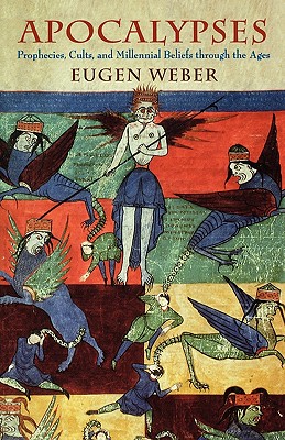 Apocalypses: Prophecies, Cults, and Millennial Beliefs Through the Ages - Weber, Eugen