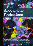 Apocalyptic Projections: A Study of Past Predictions, Current Trends and Future Intimations as Related to Film and Literature