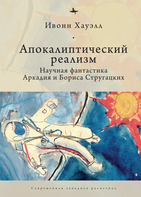 Apocalyptic Realism: The Science Fiction of Arkady and Boris Strugatsky - Howell, Yvonne, and Nesterova, Elena (Translated by)