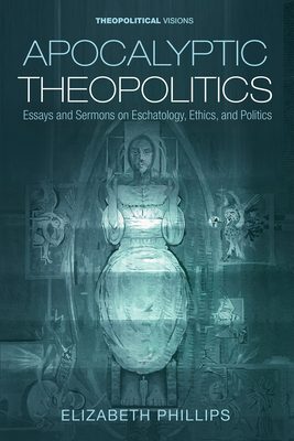 Apocalyptic Theopolitics - Phillips, Elizabeth